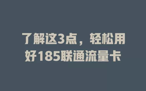 了解这3点，轻松用好185联通流量卡