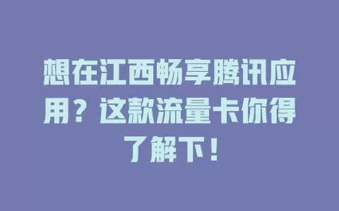 想在江西畅享腾讯应用？这款流量卡你得了解下！