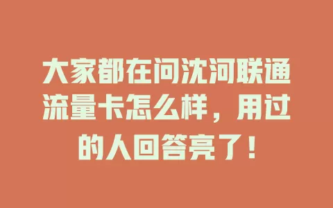 大家都在问沈河联通流量卡怎么样，用过的人回答亮了！