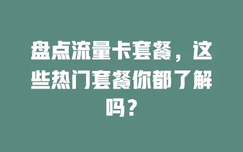 盘点流量卡套餐，这些热门套餐你都了解吗？
