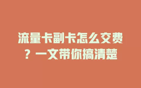 流量卡副卡怎么交费？一文带你搞清楚
