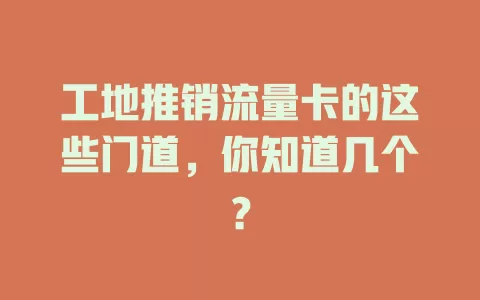 工地推销流量卡的这些门道，你知道几个？