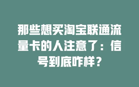 那些想买淘宝联通流量卡的人注意了：信号到底咋样？