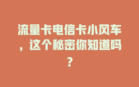 流量卡电信卡小风车，这个秘密你知道吗？