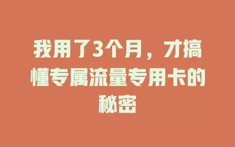 我用了3个月，才搞懂专属流量专用卡的秘密