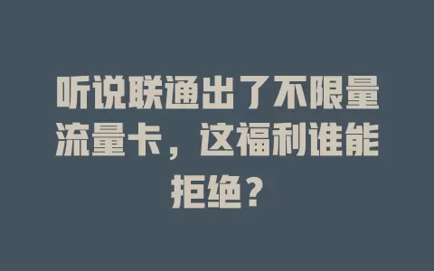 听说联通出了不限量流量卡，这福利谁能拒绝？