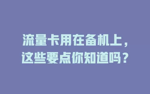 流量卡用在备机上，这些要点你知道吗？
