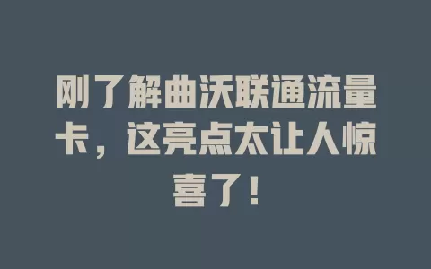 刚了解曲沃联通流量卡，这亮点太让人惊喜了！