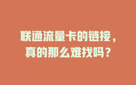 联通流量卡的链接，真的那么难找吗？
