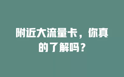 附近大流量卡，你真的了解吗？