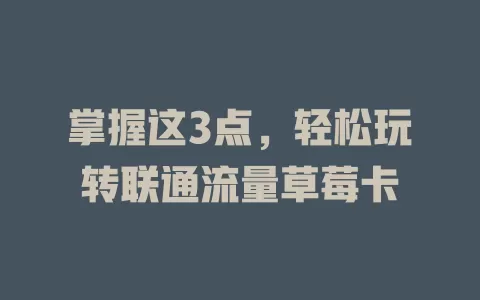 掌握这3点，轻松玩转联通流量草莓卡