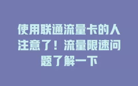 使用联通流量卡的人注意了！流量限速问题了解一下