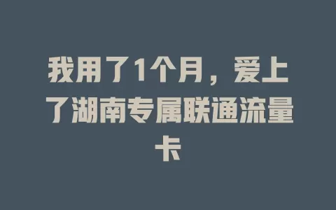 我用了1个月，爱上了湖南专属联通流量卡