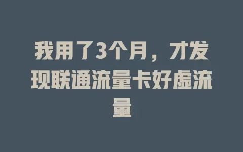 我用了3个月，才发现联通流量卡好虚流量