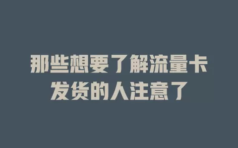 那些想要了解流量卡发货的人注意了