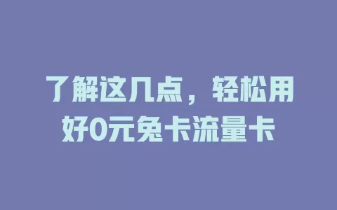 了解这几点，轻松用好0元兔卡流量卡