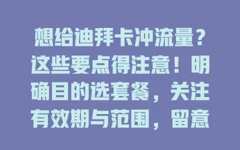 想给迪拜卡冲流量？这些要点得注意！明确目的选套餐，关注有效期与范围，留意充值方式，让冲流量更高效实用，畅享数字世界
