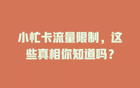 小忙卡流量限制，这些真相你知道吗？