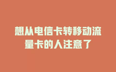 想从电信卡转移动流量卡的人注意了