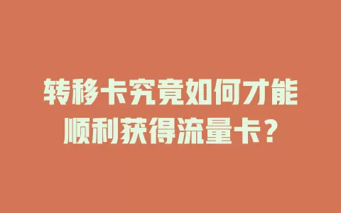 转移卡究竟如何才能顺利获得流量卡？