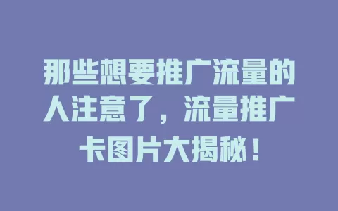 那些想要推广流量的人注意了，流量推广卡图片大揭秘！
