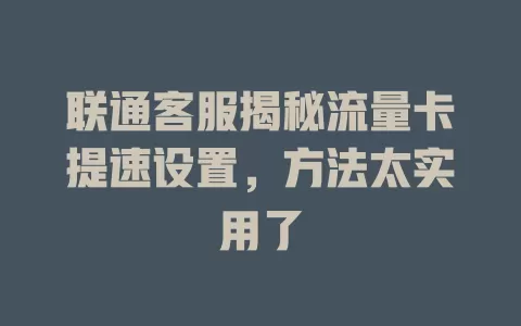 联通客服揭秘流量卡提速设置，方法太实用了