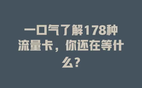 一口气了解178种流量卡，你还在等什么？