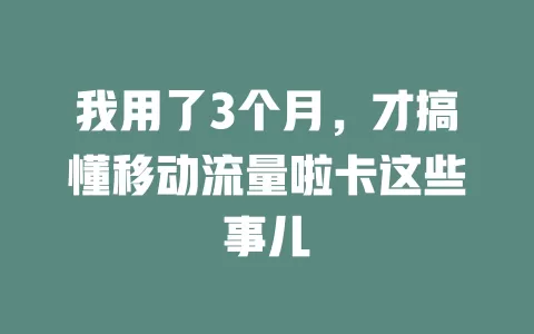 我用了3个月，才搞懂移动流量啦卡这些事儿