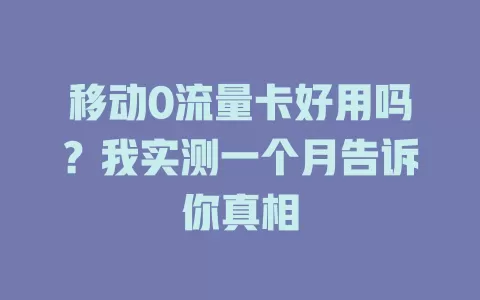 移动0流量卡好用吗？我实测一个月告诉你真相