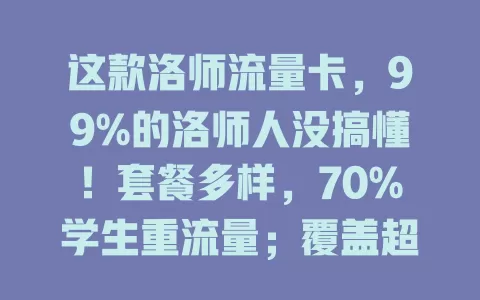 这款洛师流量卡，99%的洛师人没搞懂！套餐多样，70%学生重流量；覆盖超95%，费用有优惠，服务还好，选时多考虑，让校园网更畅快