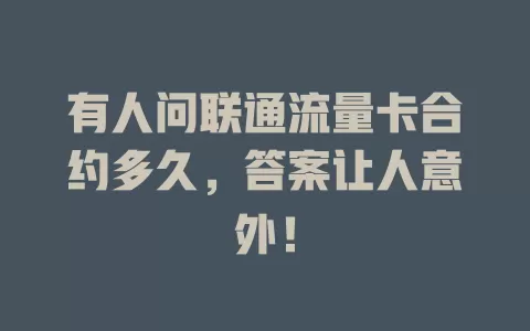 有人问联通流量卡合约多久，答案让人意外！
