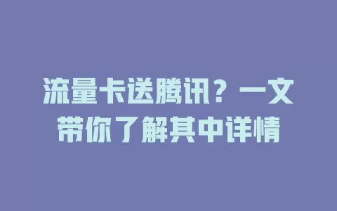 流量卡送腾讯？一文带你了解其中详情