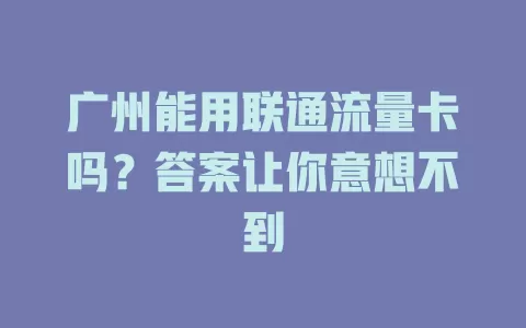 广州能用联通流量卡吗？答案让你意想不到