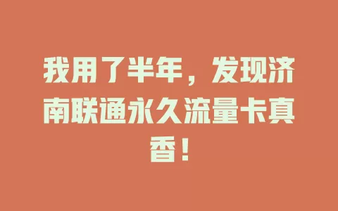 我用了半年，发现济南联通永久流量卡真香！