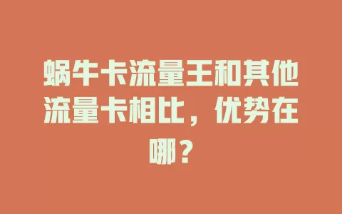 蜗牛卡流量王和其他流量卡相比，优势在哪？