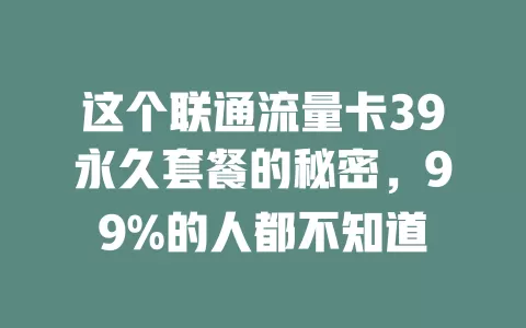 这个联通流量卡39永久套餐的秘密，99%的人都不知道