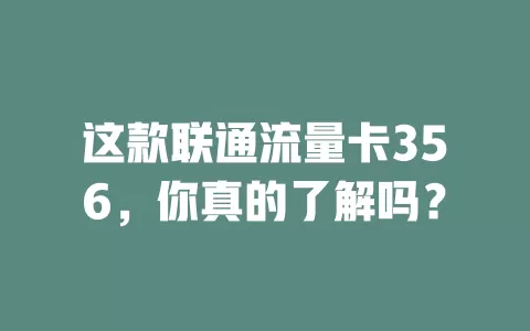 这款联通流量卡356，你真的了解吗？