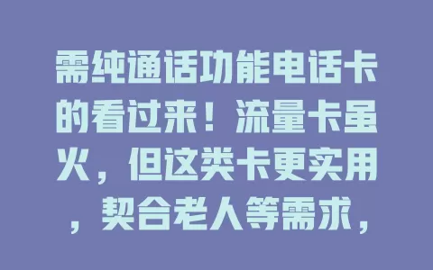 需纯通话功能电话卡的看过来！流量卡虽火，但这类卡更实用，契合老人等需求，费用实惠，选时关注通话质量及套餐，纯通话电话卡是理想之选