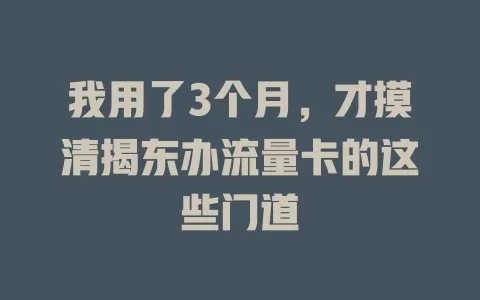 我用了3个月，才摸清揭东办流量卡的这些门道