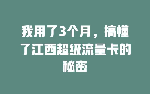 我用了3个月，搞懂了江西超级流量卡的秘密