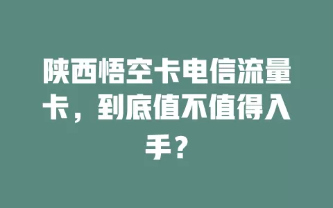 陕西悟空卡电信流量卡，到底值不值得入手？