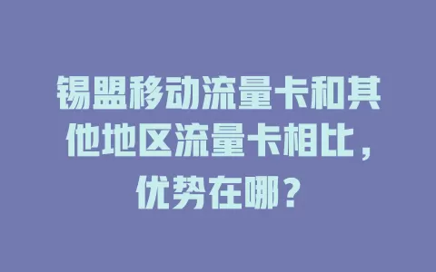 锡盟移动流量卡和其他地区流量卡相比，优势在哪？