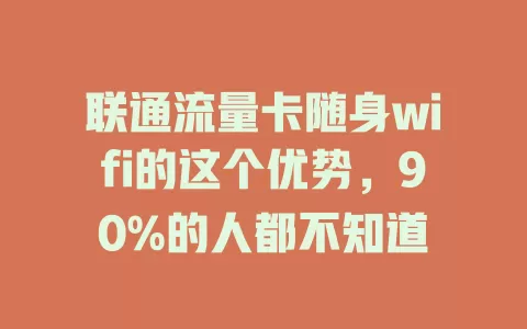 联通流量卡随身wifi的这个优势，90%的人都不知道