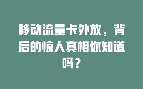 移动流量卡外放，背后的惊人真相你知道吗？