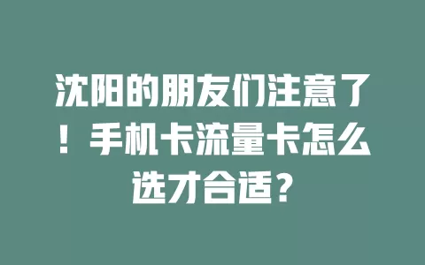 沈阳的朋友们注意了！手机卡流量卡怎么选才合适？