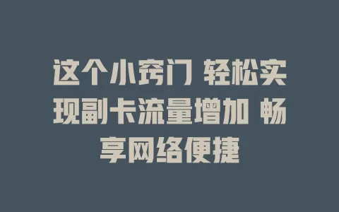 这个小窍门 轻松实现副卡流量增加 畅享网络便捷