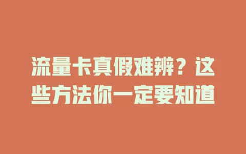 流量卡真假难辨？这些方法你一定要知道