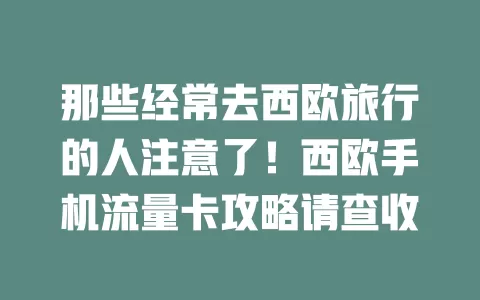 那些经常去西欧旅行的人注意了！西欧手机流量卡攻略请查收