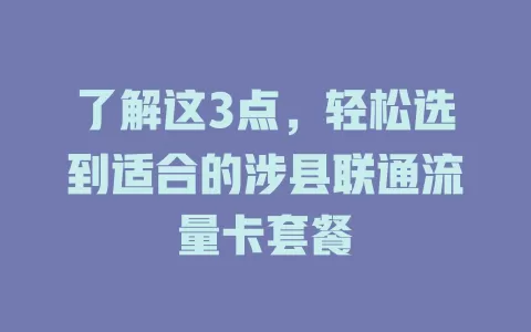 了解这3点，轻松选到适合的涉县联通流量卡套餐