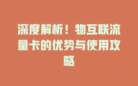 深度解析！物互联流量卡的优势与使用攻略